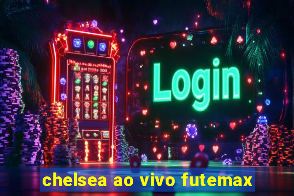 chelsea ao vivo futemax